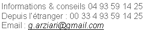 Zone de Texte: Informations & conseils 04 93 59 14 25Depuis ltranger : 00 33 4 93 59 14 25Email : g.arziari@gmail.com