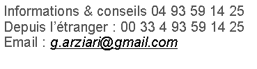 Zone de Texte: Informations & conseils 04 93 59 14 25Depuis ltranger : 00 33 4 93 59 14 25Email : g.arziari@gmail.com